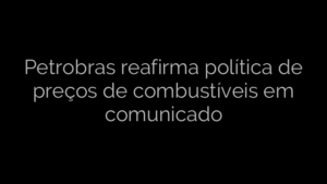 ​Petrobras reafirma política de preços de combustíveis em comunicado 